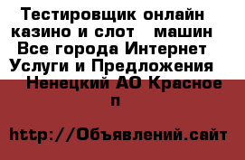 Тестировщик онлайн – казино и слот - машин - Все города Интернет » Услуги и Предложения   . Ненецкий АО,Красное п.